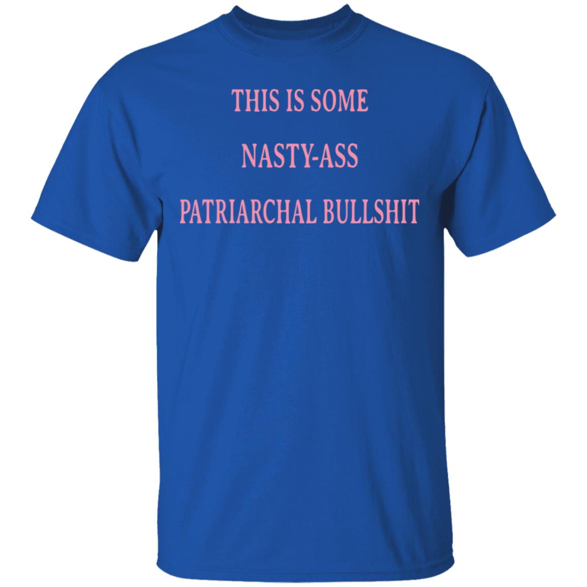 This Is Some Nasty-ass Patriarchal Bullshit Shirt, Hoodie, Tank