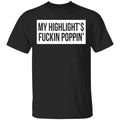 My Highlight Is Fucking Poppin Shirt, Hoodie, Tank