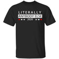 Literally Anybody Else 2020 President Shirt, Hoodie, Tank