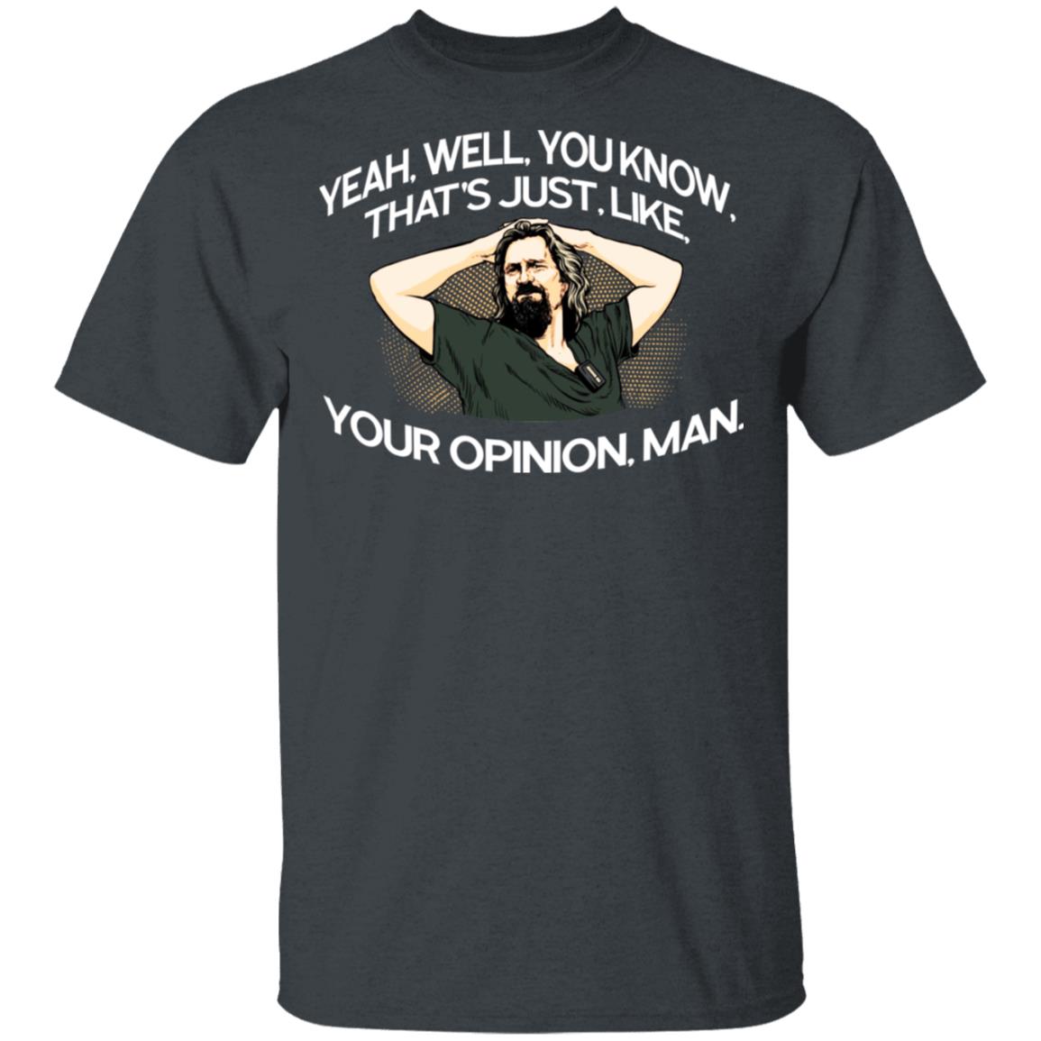 Yeah, Well, You Know, That’s Just, Like, Your Opinion, Man The Dude Shirt, Hoodie, Tank