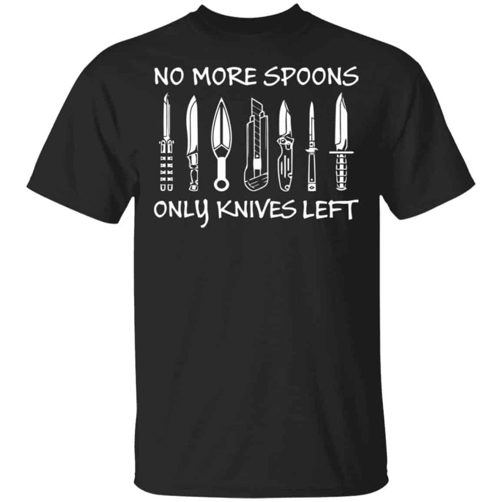 No More Spoons Only Knives Left Shirt, Hoodie, Tank