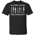 No More Spoons Only Knives Left Shirt, Hoodie, Tank