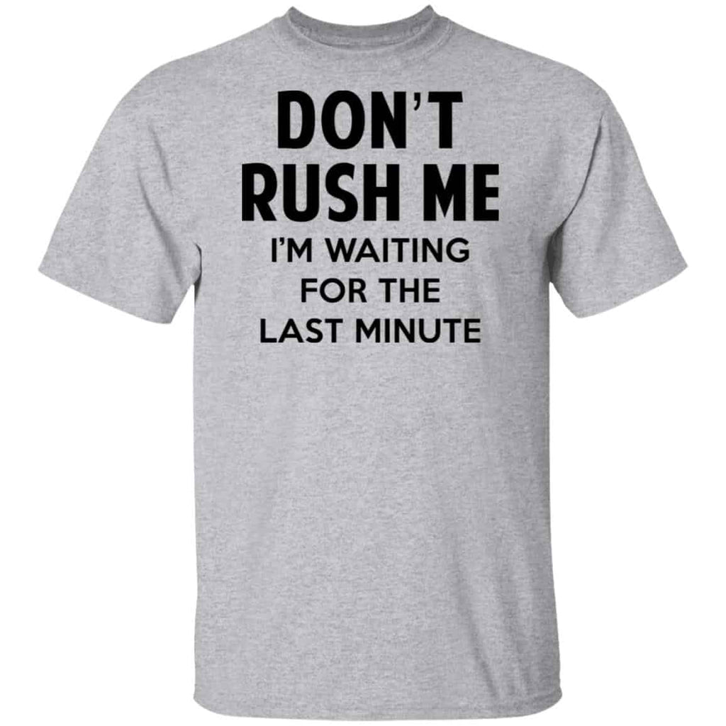 Don’t Rush Me I’m Waiting For The Last Minute Shirt, Hoodie, Tank