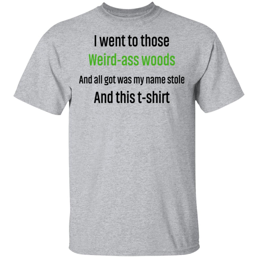 I Went To Those Weird-Ass Woods And All Got Was My Name Stolen And This T-Shirt Shirt, Hoodie, Tank
