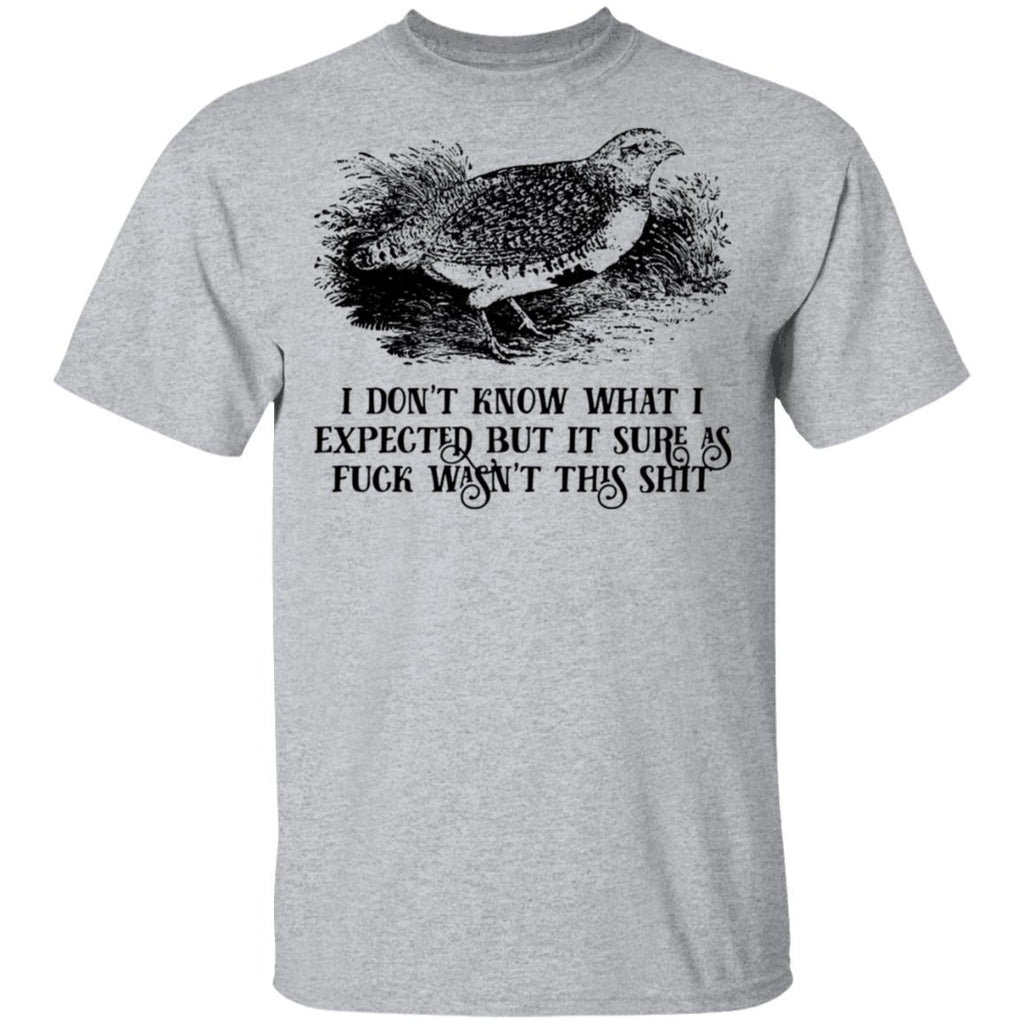I Don’t Know What I Expected But It Sure As Fuck Wasn’t This Shit Shirt, Hoodie, Tank