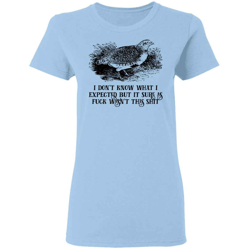I Don’t Know What I Expected But It Sure As Fuck Wasn’t This Shit Shirt, Hoodie, Tank