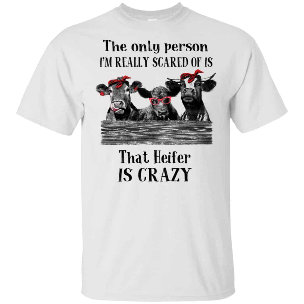 The Only Person I’m Really Scared Of Is That Heifer Is Crazy Shirt, Hoodie, Tank