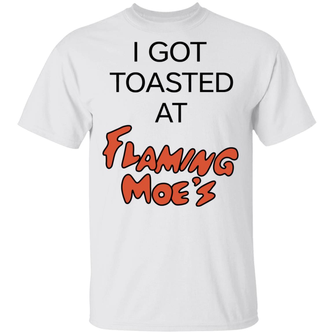 I Got Toasted At Flaming Moe’s Shirt, Hoodie, Tank