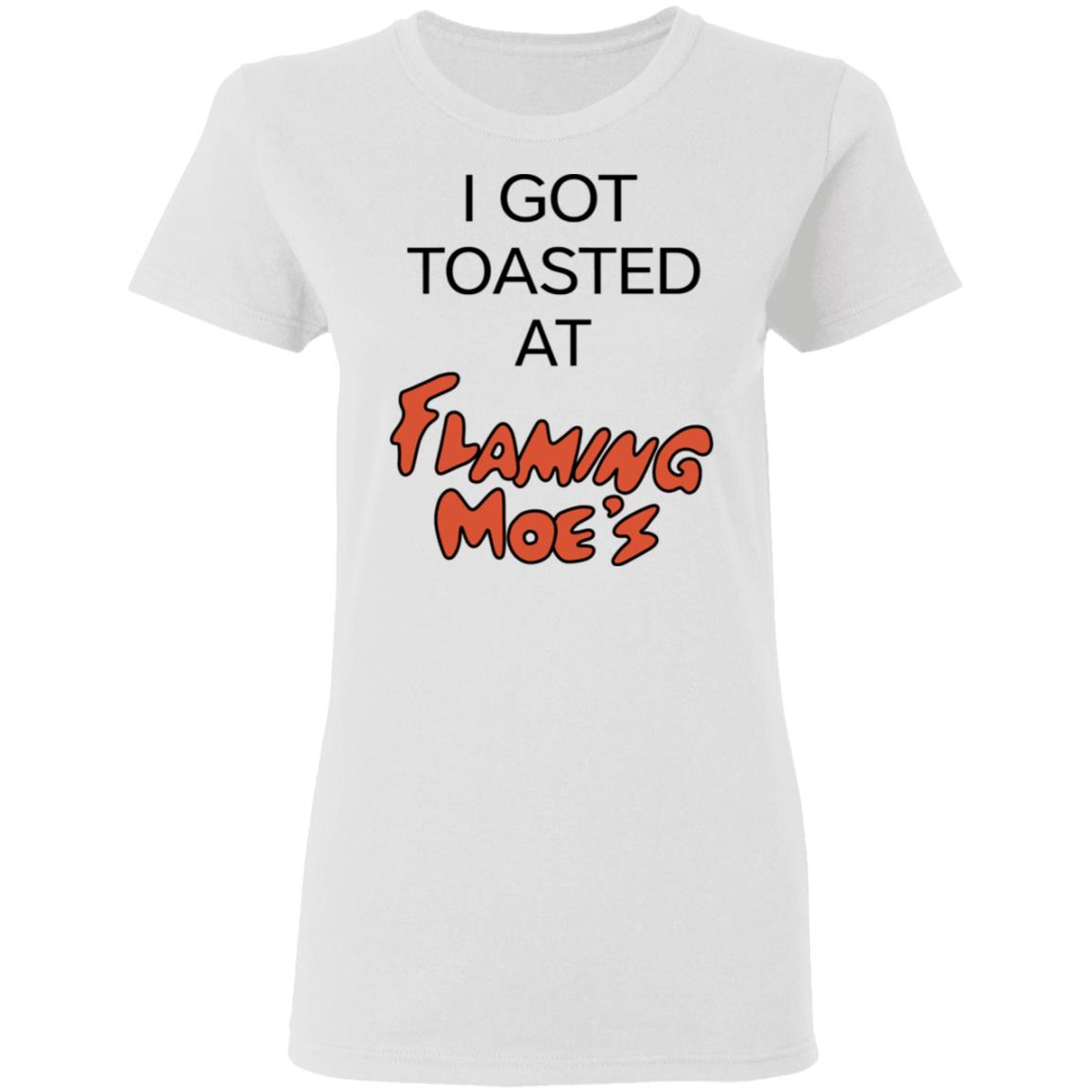 I Got Toasted At Flaming Moe’s Shirt, Hoodie, Tank