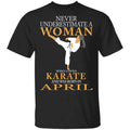 Never Underestimate A Woman Who Loves Karate And Was Born In April Shirt, Hoodie, Tank