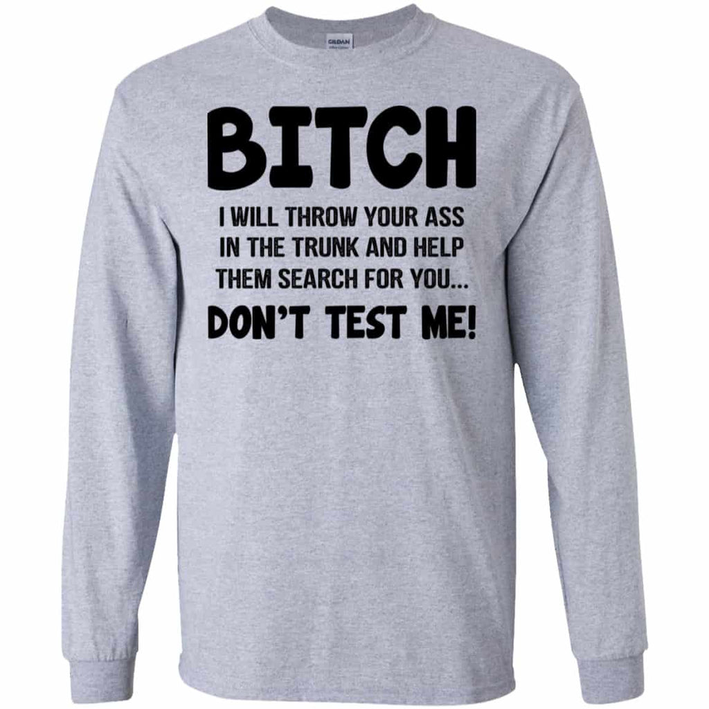Bitch I Will Throw Your Ass In The Trunk And Help Them Search For You Don’t Test Me Shirt, Hoodie, Tank