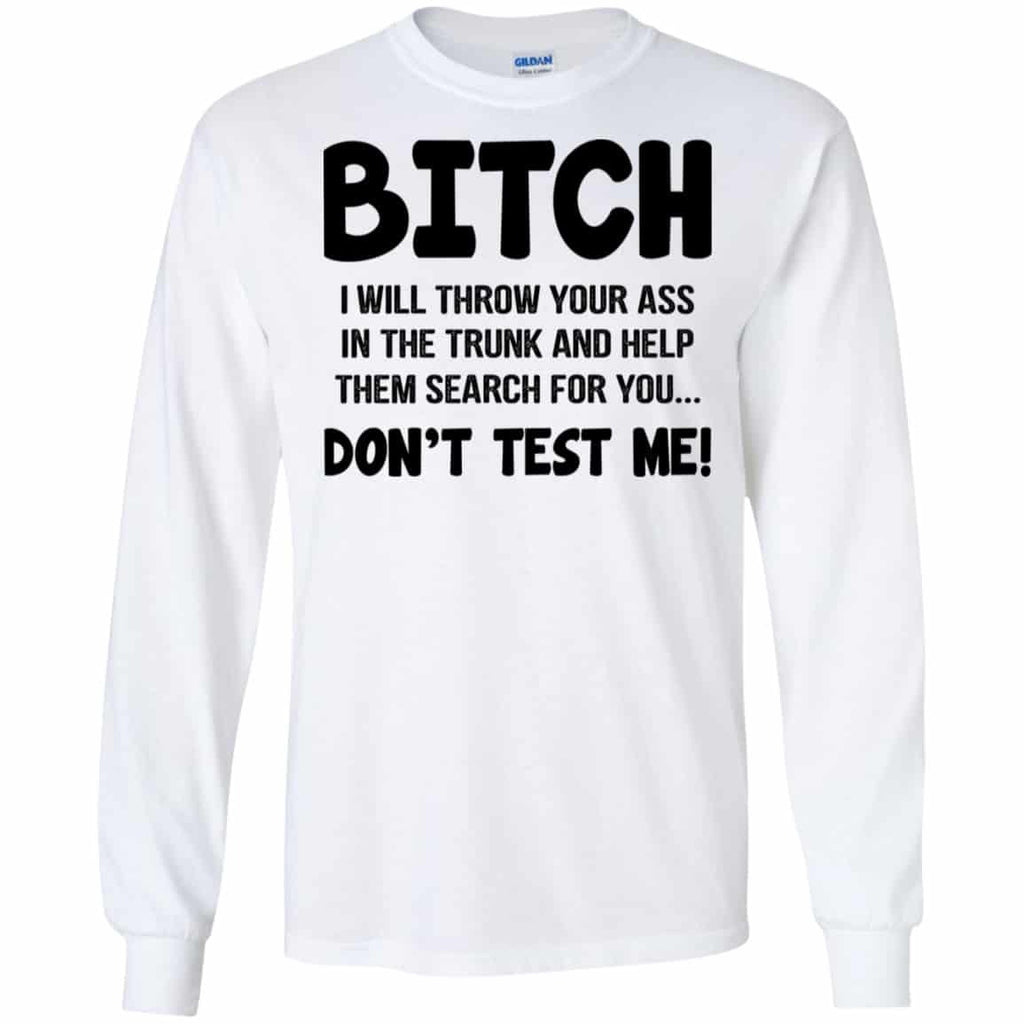 Bitch I Will Throw Your Ass In The Trunk And Help Them Search For You Don’t Test Me Shirt, Hoodie, Tank