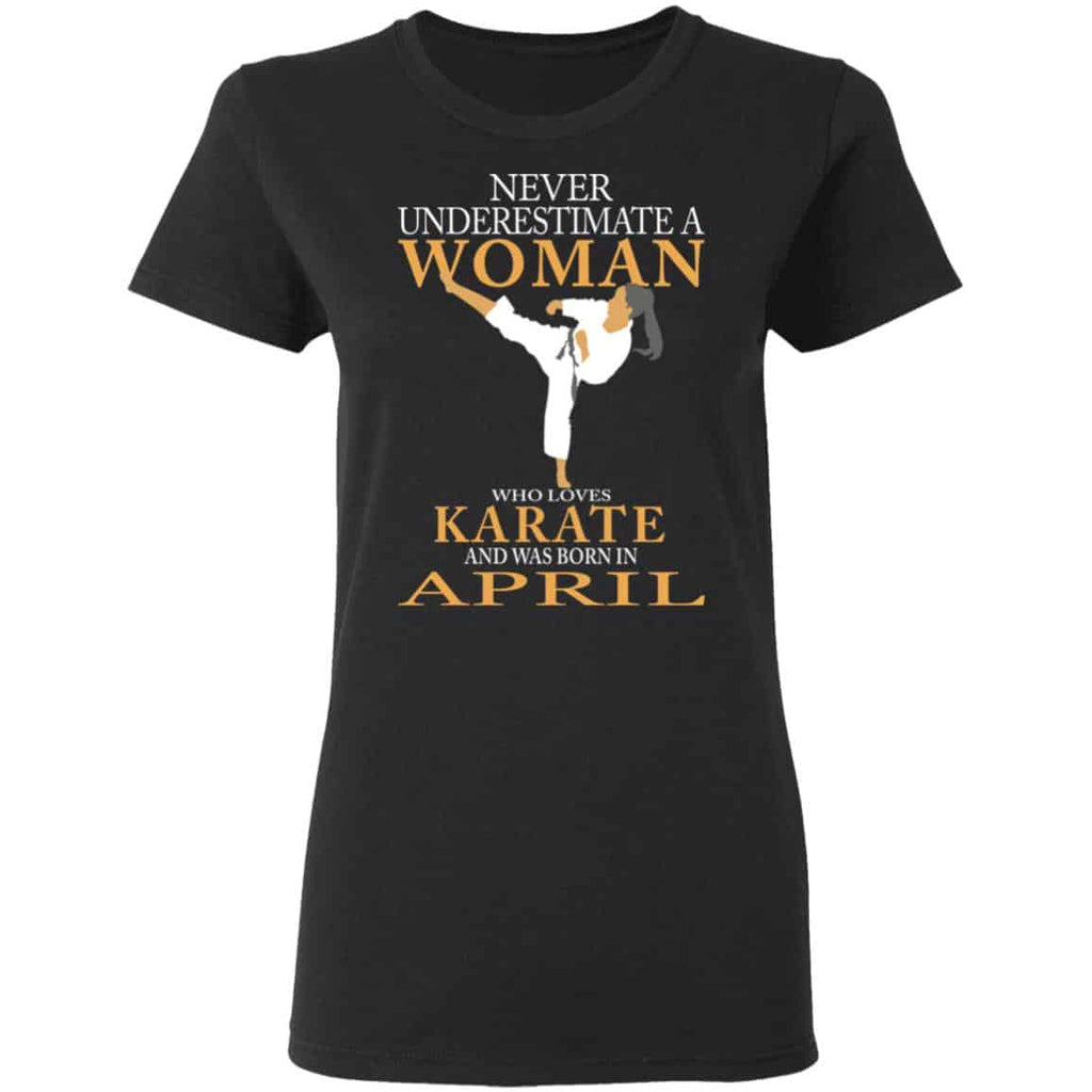 Never Underestimate A Woman Who Loves Karate And Was Born In April Shirt, Hoodie, Tank
