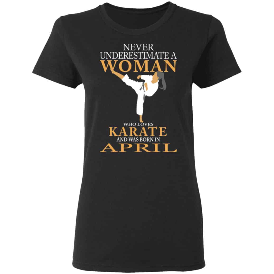 Never Underestimate A Woman Who Loves Karate And Was Born In April Shirt, Hoodie, Tank