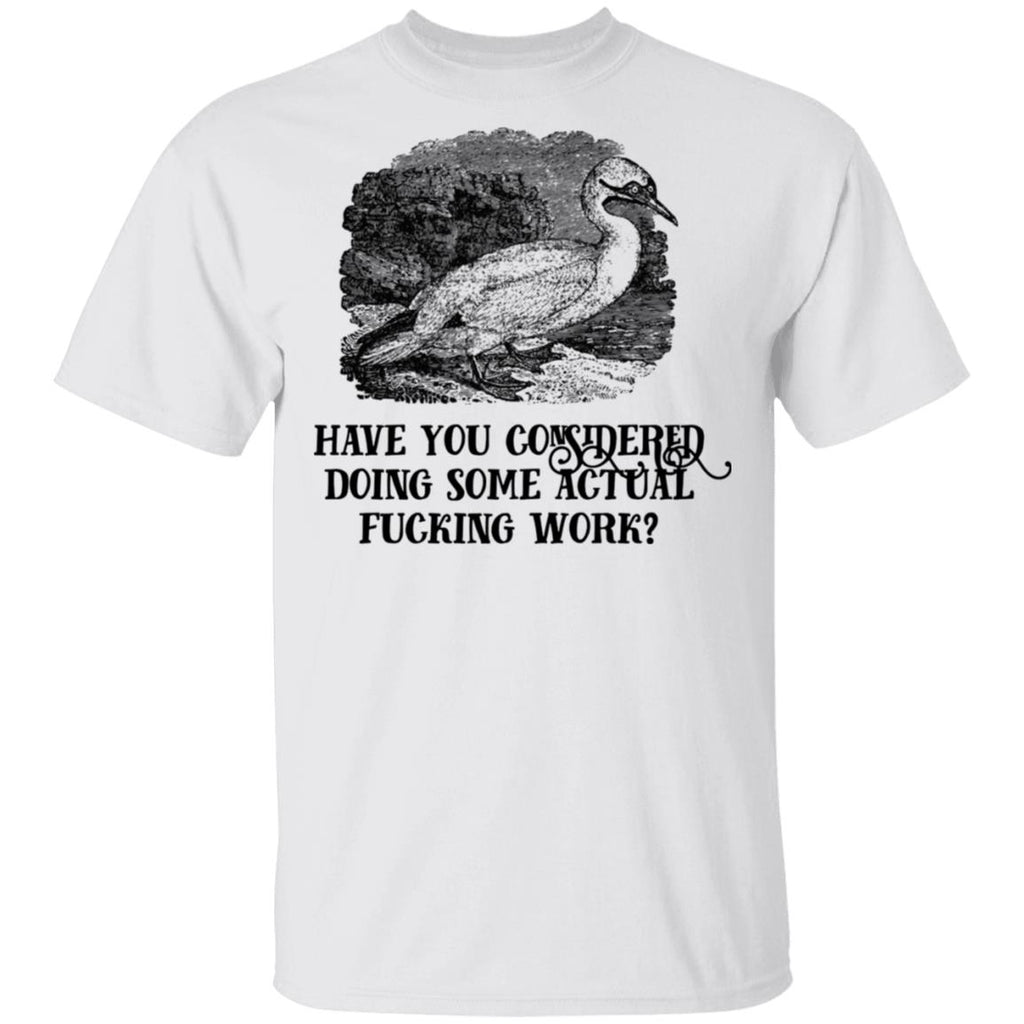 Have You Considered Doing Some Actual Fucking Work Shirt, Hoodie, Tank