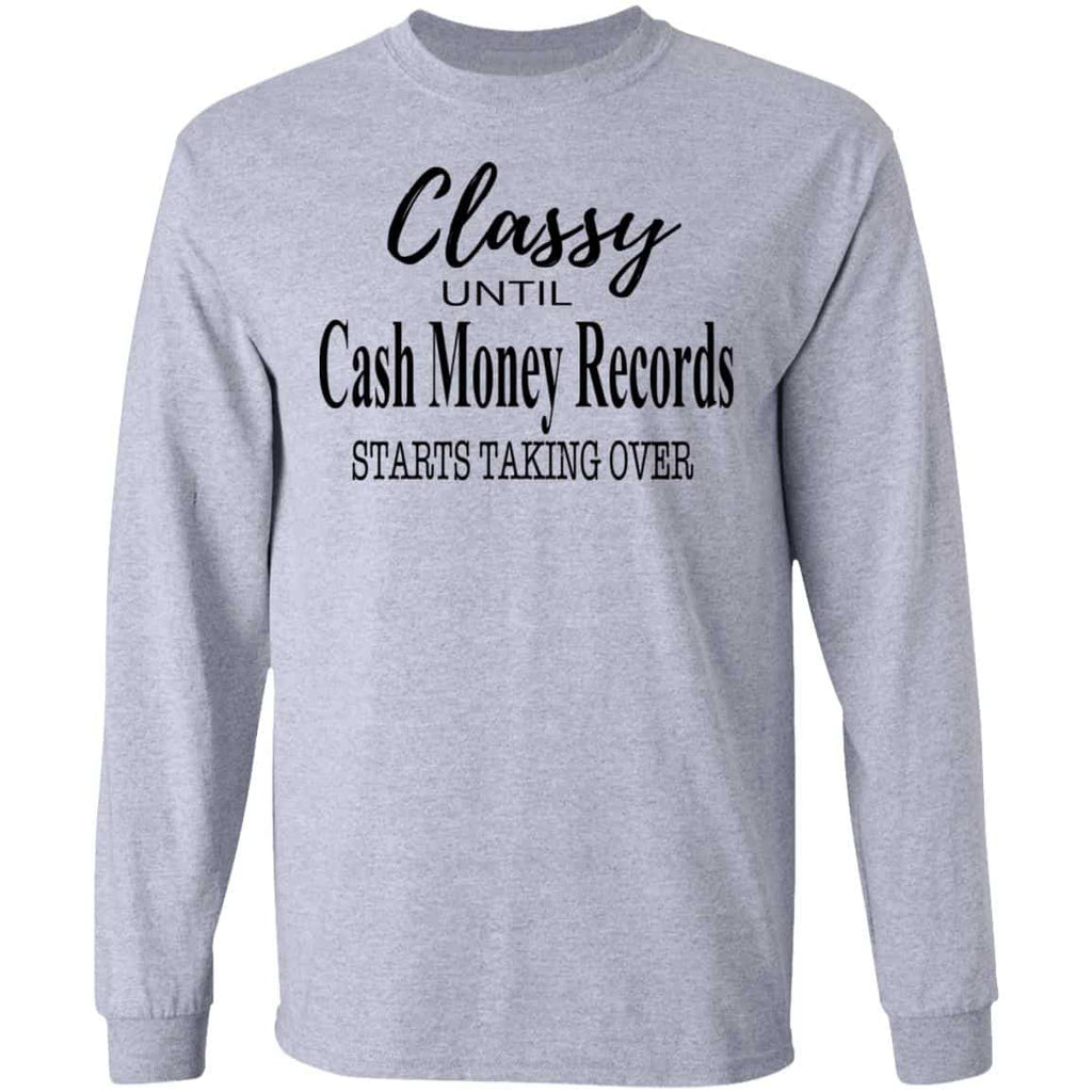 Classy Until Cash Money Records Starts Taking Over Shirt, Hoodie, Tank