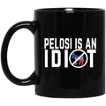 Pelosi Is An Idiot 11 oz Mug