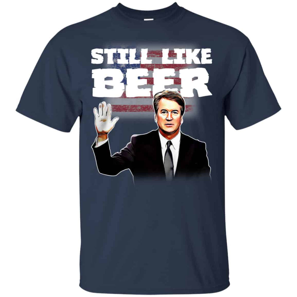 “Still Like Beer” Judge Kavanaugh Shirt, Hoodie, Tank