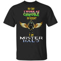 By Day I Work At Chipotle By Night I Am Mister Halo Shirt, Hoodie, Tank