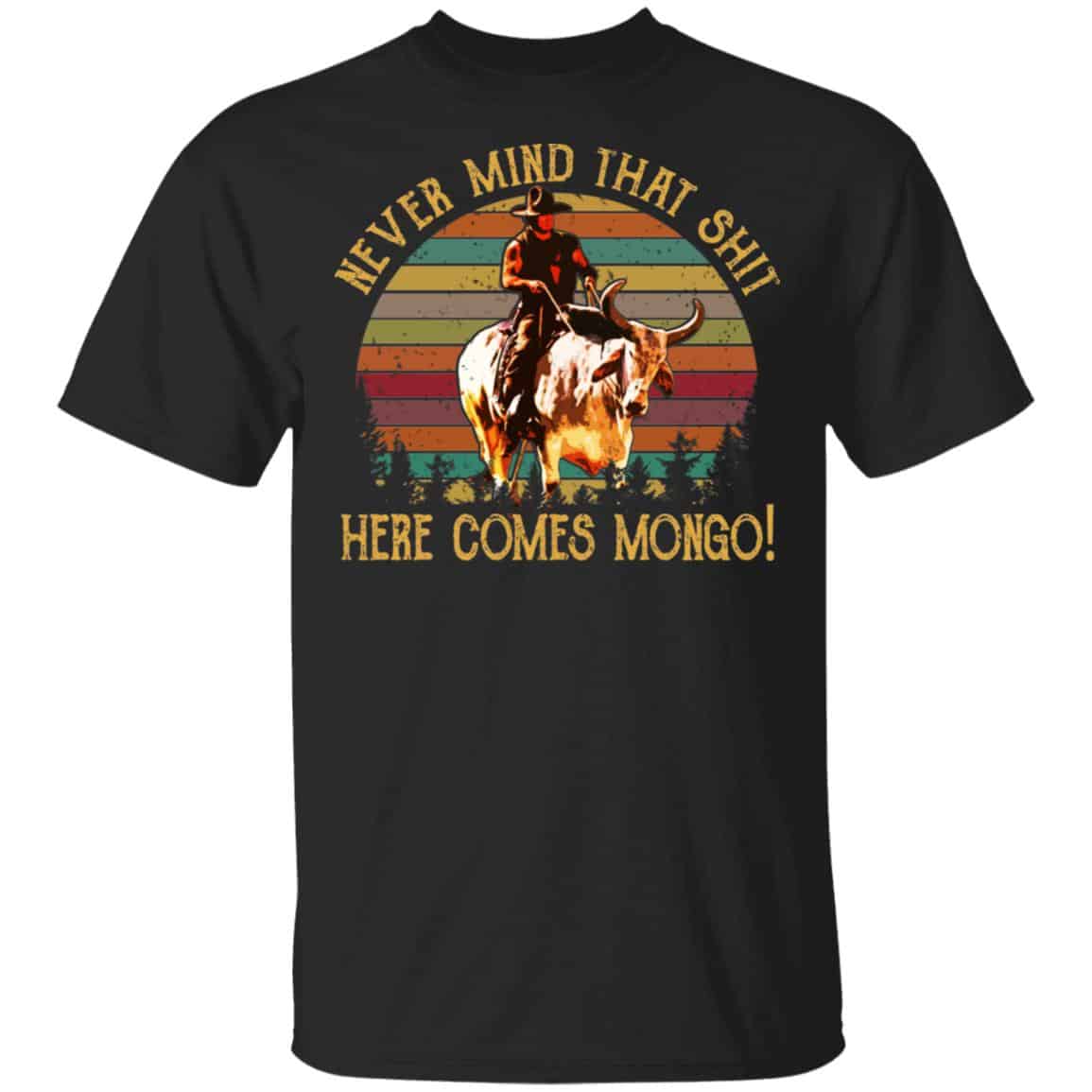 Blazing Saddles Never Mind That Shit Here Comes Mongo Shirt, Hoodie, Tank