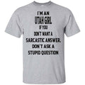 I’m An Utah Girl If You Don’t Want A Sarcastic Answer Don’t Ask A Stupid Question Shirt, Hoodie, Tank