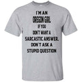I’m An Oregon Girl If You Don’t Want A Sarcastic Answer Don’t Ask A Stupid Question Shirt, Hoodie, Tank