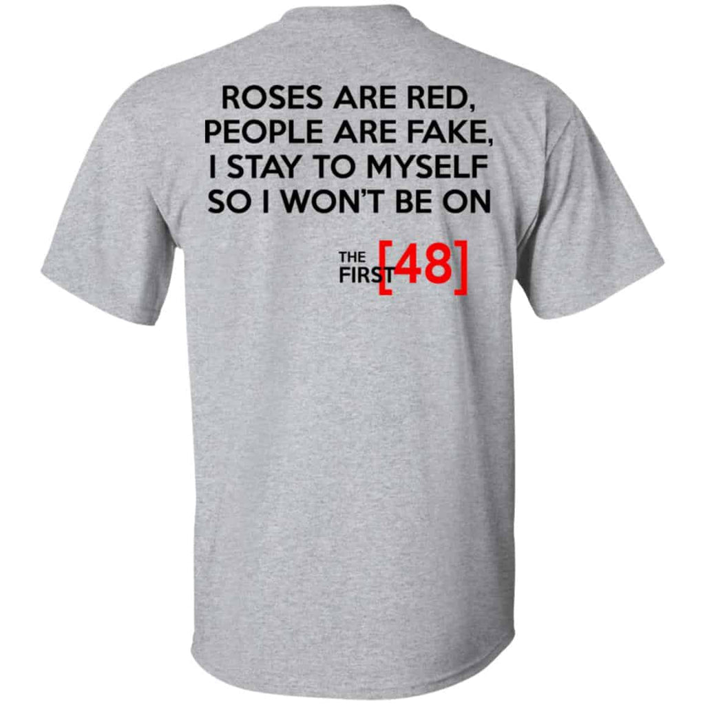 Roses Are Red People Are Fake I Stay To Myself So I Won’t Be On The First 48 Shirt, Hoodie, Tank