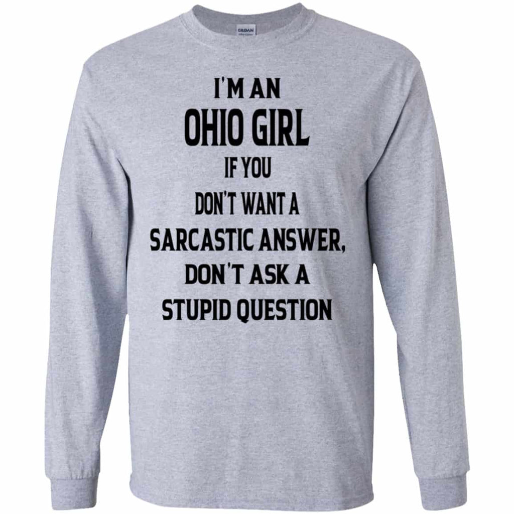 I’m An Ohio Girl If You Don’t Want A Sarcastic Answer Don’t Ask A Stupid Question Shirt, Hoodie, Tank