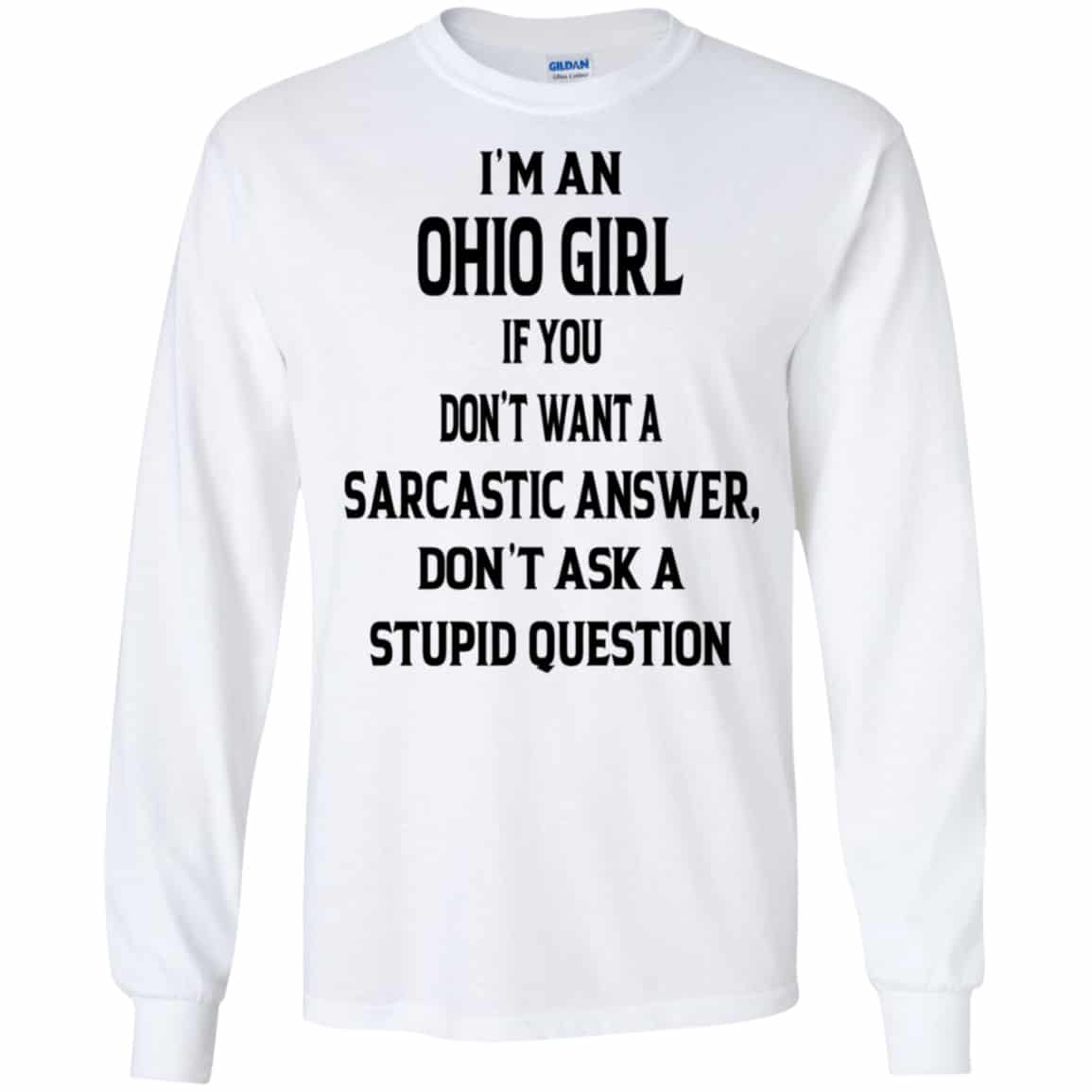 I’m An Ohio Girl If You Don’t Want A Sarcastic Answer Don’t Ask A Stupid Question Shirt, Hoodie, Tank