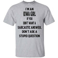I’m An Iowa Girl If You Don’t Want A Sarcastic Answer Don’t Ask A Stupid Question Shirt, Hoodie, Tank