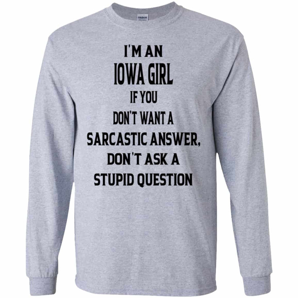 I’m An Iowa Girl If You Don’t Want A Sarcastic Answer Don’t Ask A Stupid Question Shirt, Hoodie, Tank
