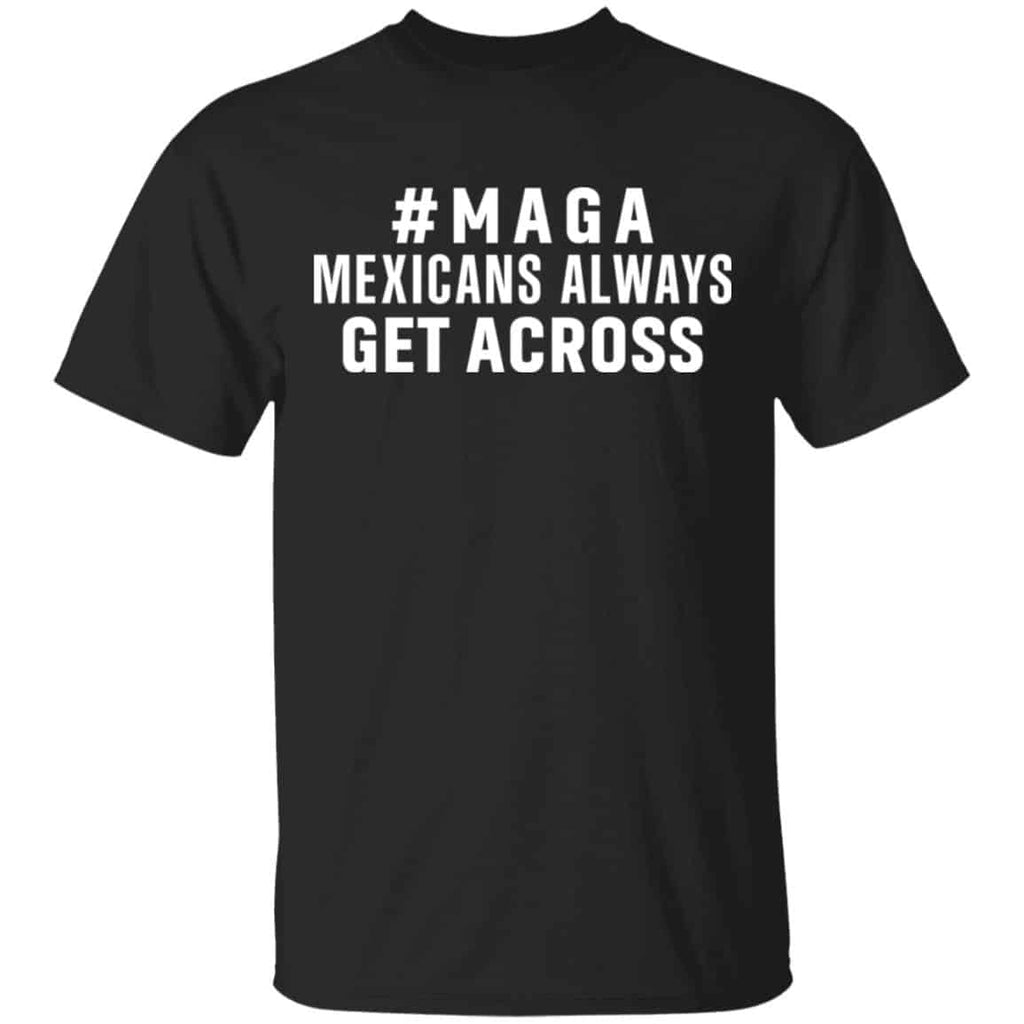 Maga Mexicans ALways Get Across Shirt, Hoodie, Tank