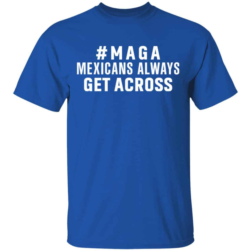 Maga Mexicans ALways Get Across Shirt, Hoodie, Tank