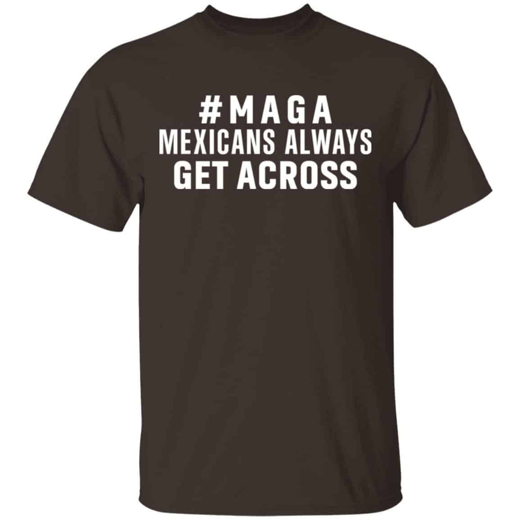Maga Mexicans ALways Get Across Shirt, Hoodie, Tank