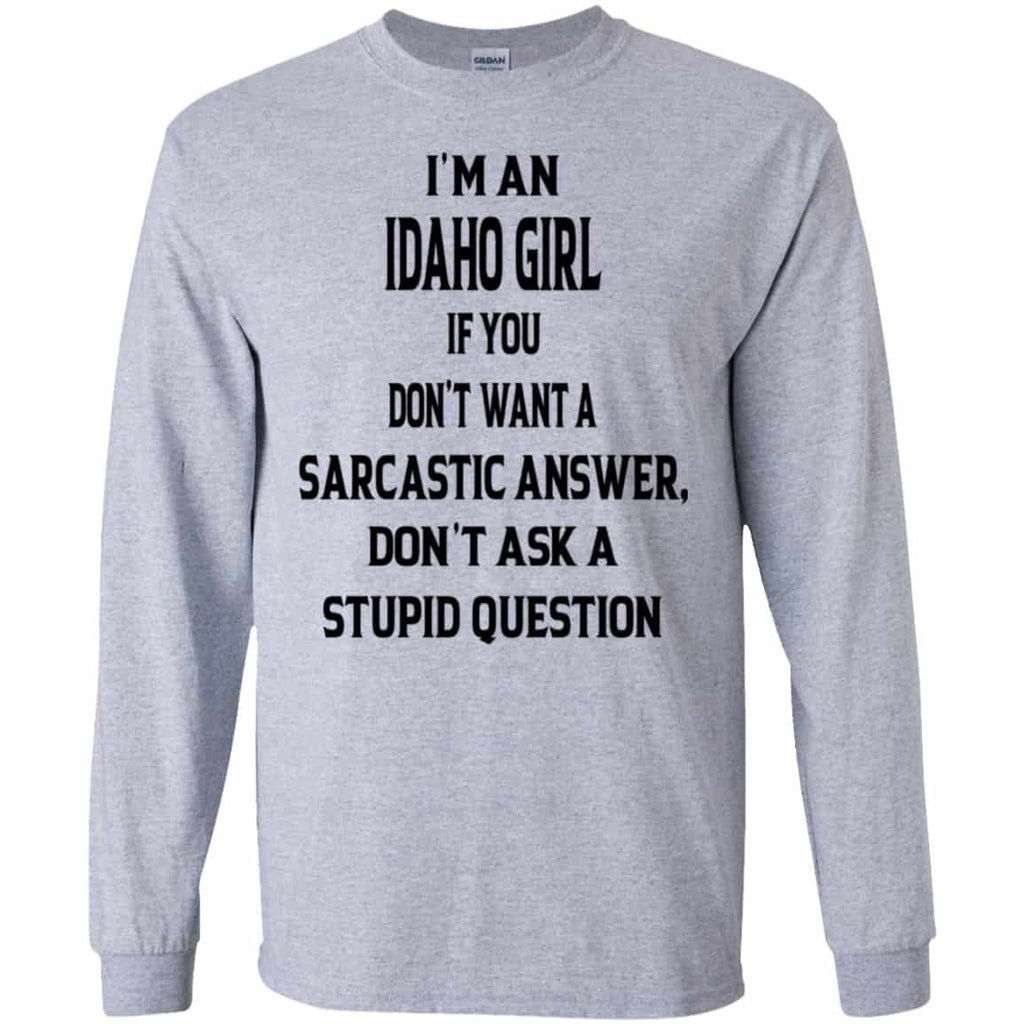 I’m An Idaho Girl If You Don’t Want A Sarcastic Answer Don’t Ask A Stupid Question Shirt, Hoodie, Tank