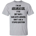 I’m An Arkansas Girl If You Don’t Want A Sarcastic Answer Don’t Ask A Stupid Question Shirt, Hoodie, Tank