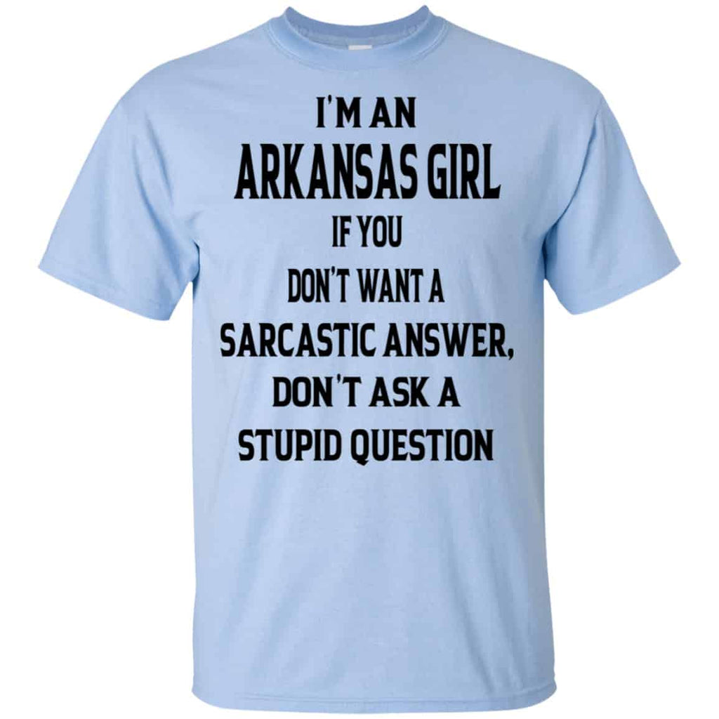 I’m An Arkansas Girl If You Don’t Want A Sarcastic Answer Don’t Ask A Stupid Question Shirt, Hoodie, Tank