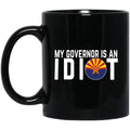 My Governor Is An Idiot Arizona 11 oz Mug