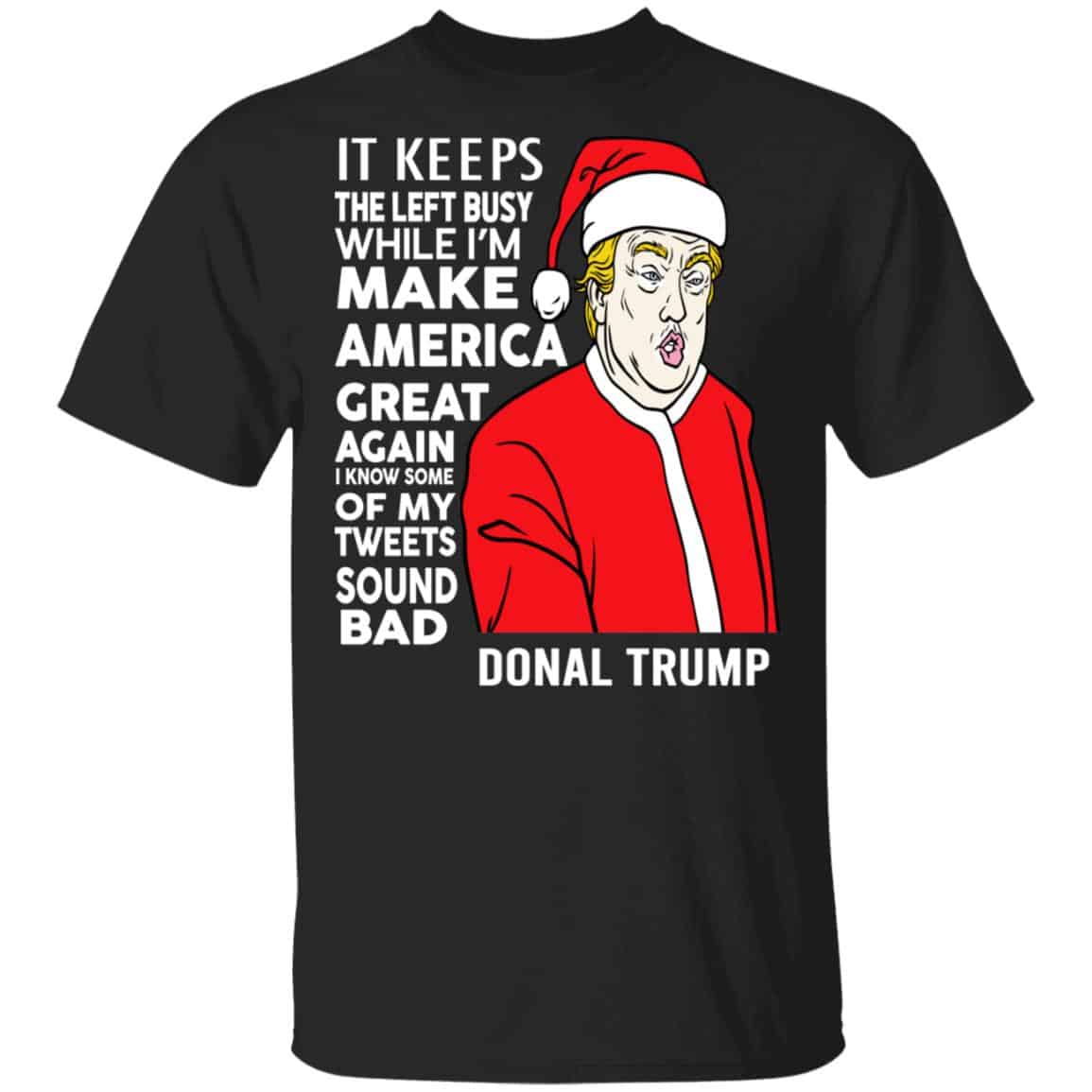 Donald Trump It Keeps The Left Busy While I’m Make America Great Christmas Shirt, Hoodie, Tank