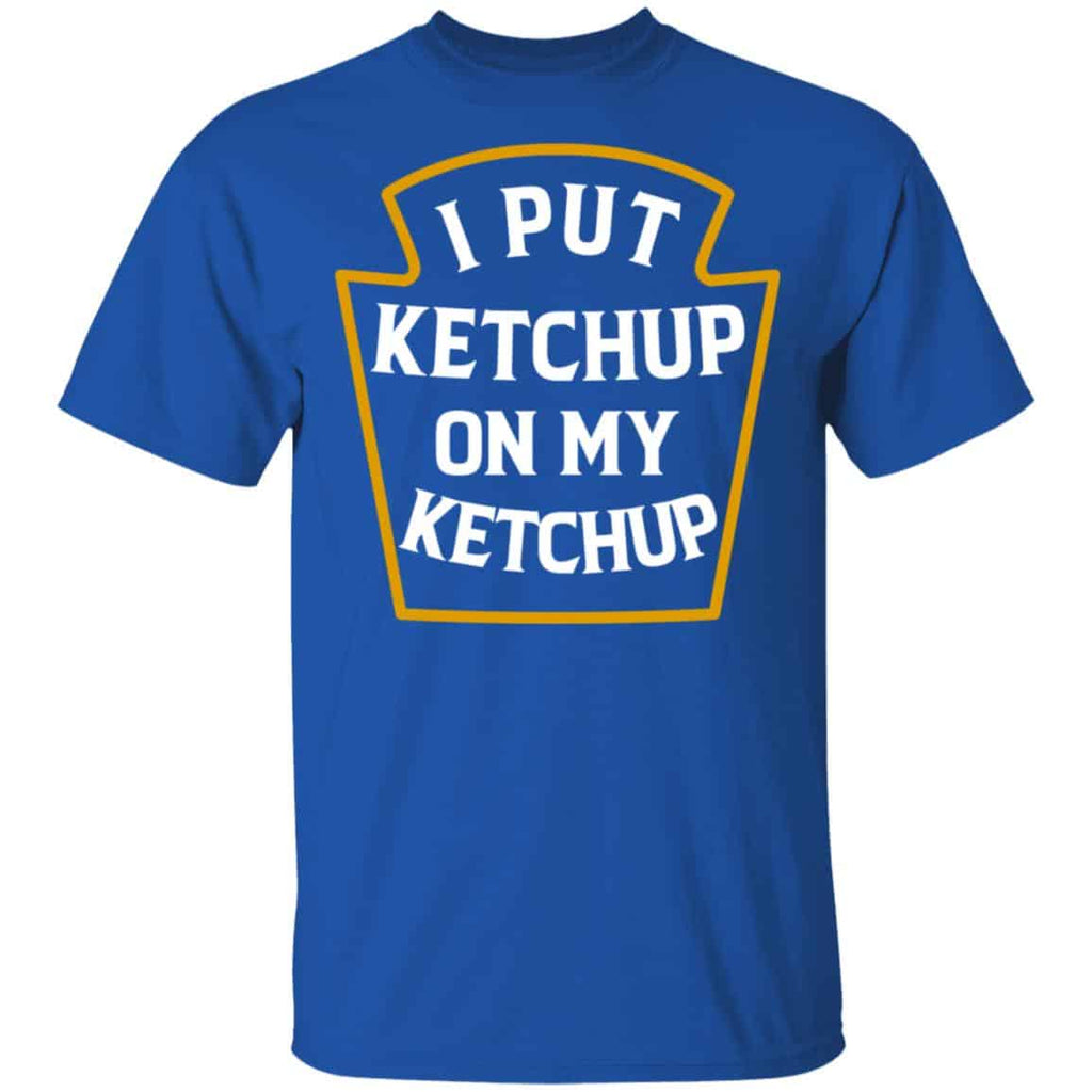 I Put Ketchup On My Ketchup Shirt, Hoodie, Tank
