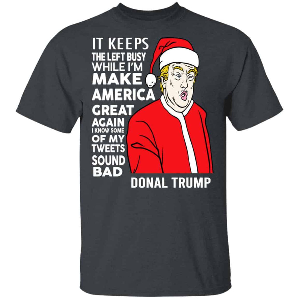 Donald Trump It Keeps The Left Busy While I’m Make America Great Christmas Shirt, Hoodie, Tank