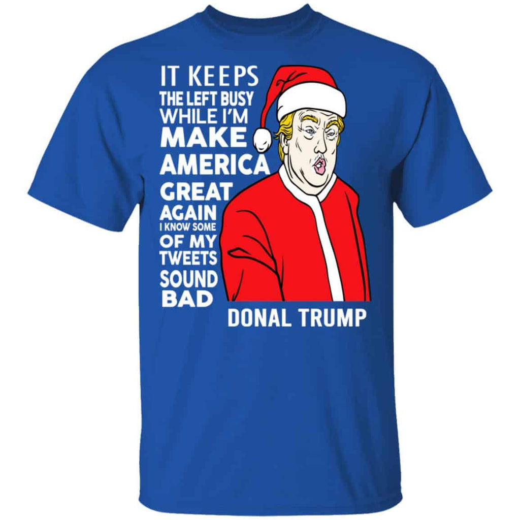 Donald Trump It Keeps The Left Busy While I’m Make America Great Christmas Shirt, Hoodie, Tank