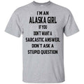 I’m An Alaska Girl If You Don’t Want A Sarcastic Answer Don’t Ask A Stupid Question Shirt, Hoodie, Tank