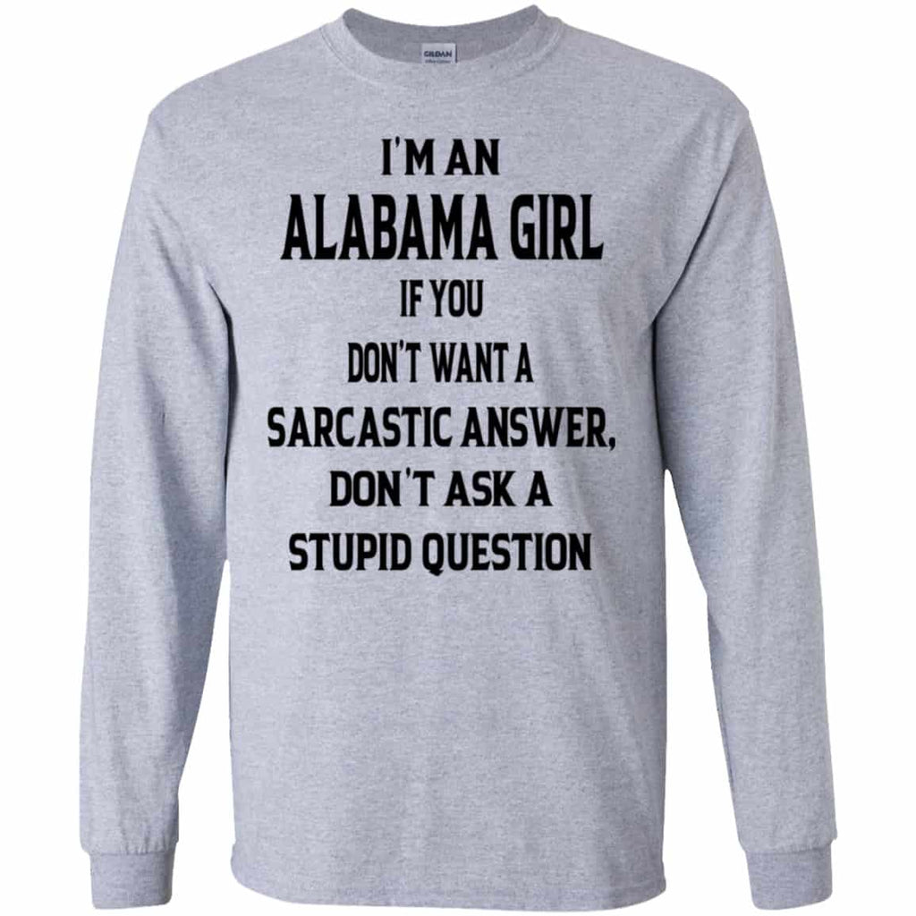 I’m An Alabama Girl If You Don’t Want A Sarcastic Answer Don’t Ask A Stupid Question Shirt, Hoodie, Tank