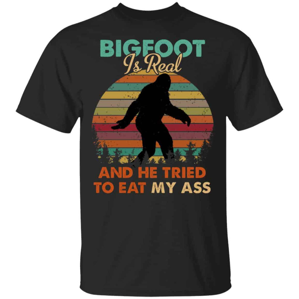 Bigfoot Is Real And He Tried To Eat My Ass Shirt, Hoodie, Tank