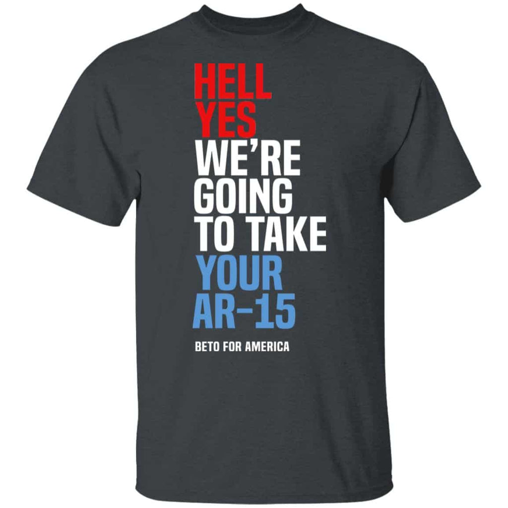 Beto Hell Yes We’re Going To Take Your Ar 15 Shirt, Hoodie, Tank