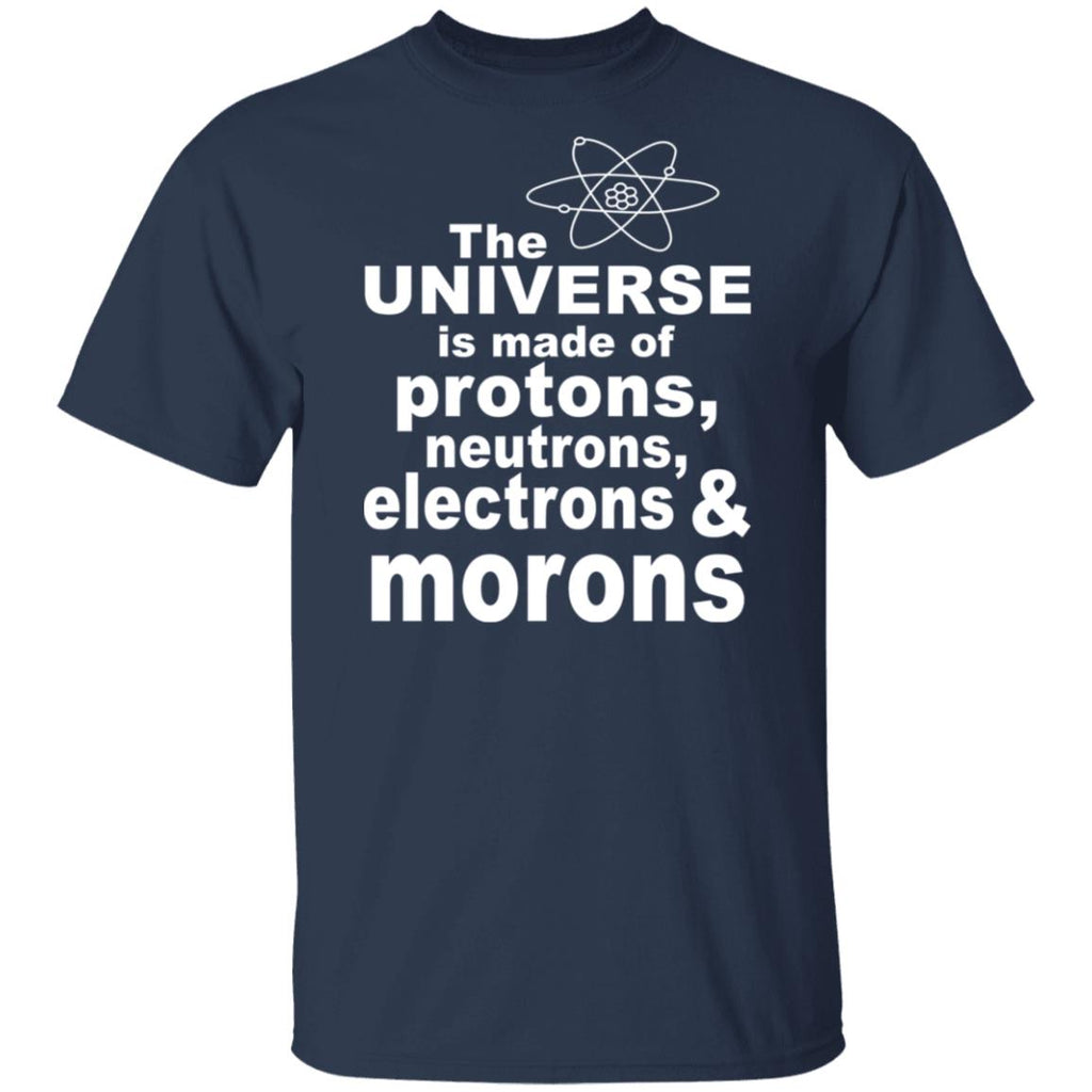 The Universe Is Made Of Protons Neutrons Electrons & Morons Shirt, Hoodie, Tank