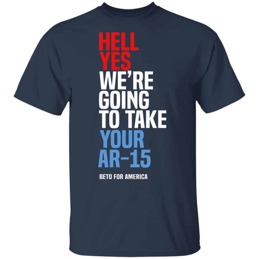 Beto Hell Yes We’re Going To Take Your Ar 15 Shirt, Hoodie, Tank