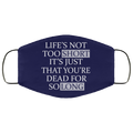 Life’s Not Too Short It’s Just That You’re Dead For So Long No Fear Face Mask