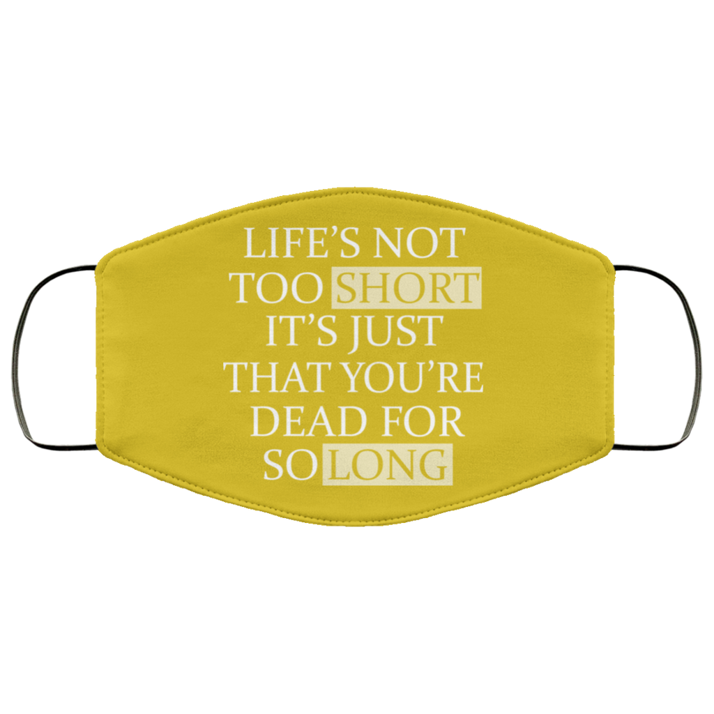 Life’s Not Too Short It’s Just That You’re Dead For So Long No Fear Face Mask
